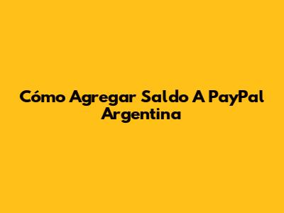 Cómo Agregar Saldo A PayPal Argentina