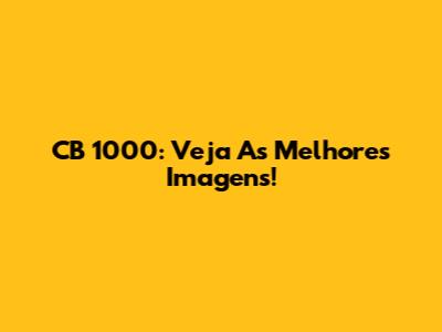 CB 1000: Veja As Melhores Imagens!
