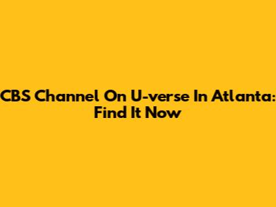 CBS Channel On U-verse In Atlanta: Find It Now