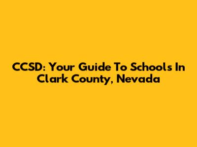 CCSD: Your Guide To Schools In Clark County, Nevada