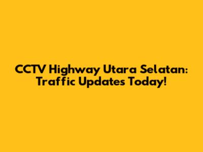 CCTV Highway Utara Selatan: Traffic Updates Today!