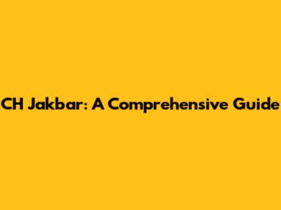 CH Jakbar: A Comprehensive Guide