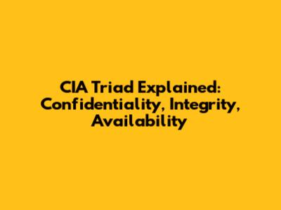 CIA Triad Explained: Confidentiality, Integrity, Availability