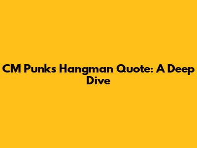 CM Punk's "Hangman" Quote: A Deep Dive