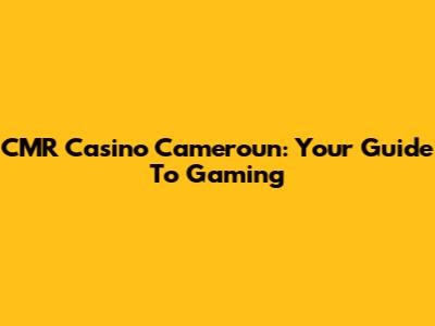 CMR Casino Cameroun: Your Guide To Gaming