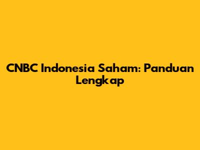 CNBC Indonesia Saham: Panduan Lengkap