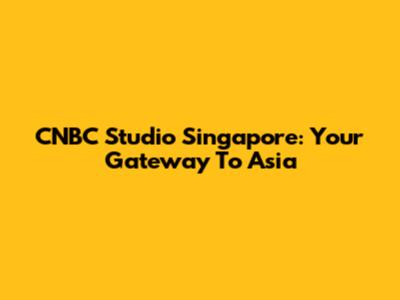 CNBC Studio Singapore: Your Gateway To Asia