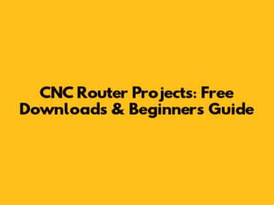 CNC Router Projects: Free Downloads & Beginner's Guide