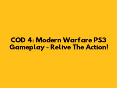 COD 4: Modern Warfare PS3 Gameplay - Relive The Action!