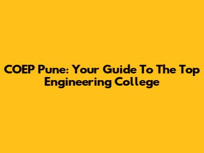 COEP Pune: Your Guide To The Top Engineering College