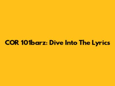 COR 101barz: Dive Into The Lyrics