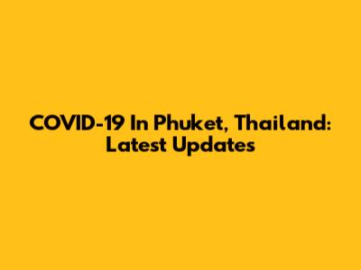 COVID-19 In Phuket, Thailand: Latest Updates