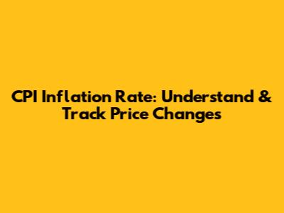CPI Inflation Rate: Understand & Track Price Changes
