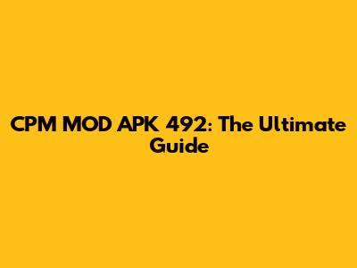 CPM MOD APK 492: The Ultimate Guide