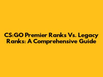 CS:GO Premier Ranks Vs. Legacy Ranks: A Comprehensive Guide