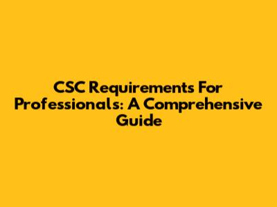 CSC Requirements For Professionals: A Comprehensive Guide
