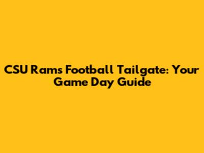 CSU Rams Football Tailgate: Your Game Day Guide