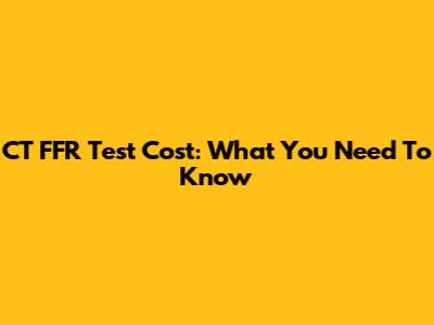 CT FFR Test Cost: What You Need To Know
