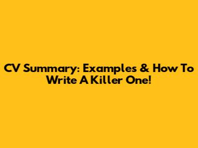 CV Summary: Examples & How To Write A Killer One!