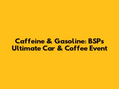 Caffeine & Gasoline: BSP's Ultimate Car & Coffee Event