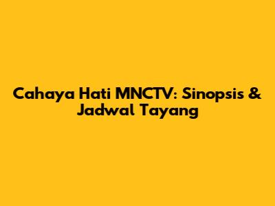 Cahaya Hati MNCTV: Sinopsis & Jadwal Tayang
