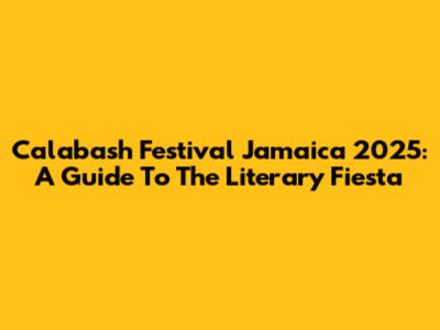 Calabash Festival Jamaica 2025: A Guide To The Literary Fiesta