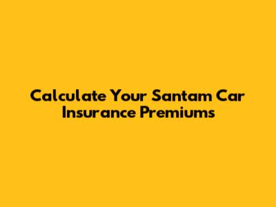 Calculate Your Santam Car Insurance Premiums