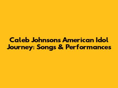Caleb Johnson's American Idol Journey: Songs & Performances