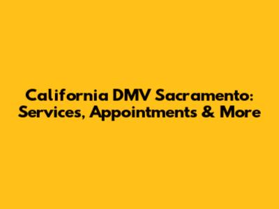 California DMV Sacramento: Services, Appointments & More