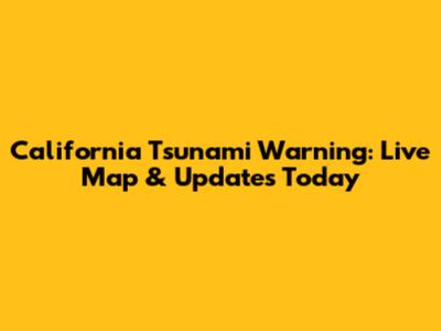 California Tsunami Warning: Live Map & Updates Today