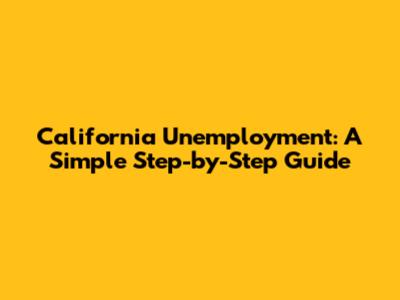 California Unemployment: A Simple Step-by-Step Guide