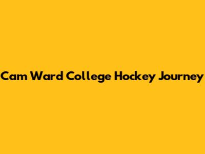 Cam Ward College Hockey Journey
