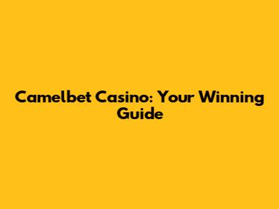 Camelbet Casino: Your Winning Guide