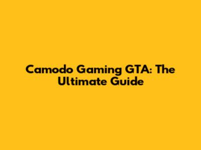 Camodo Gaming GTA: The Ultimate Guide
