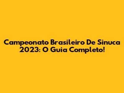 Campeonato Brasileiro De Sinuca 2023: O Guia Completo!