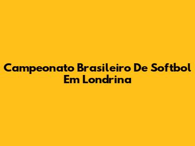 Campeonato Brasileiro De Softbol Em Londrina