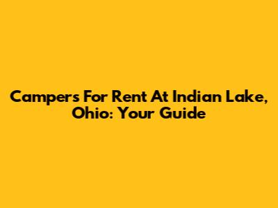 Campers For Rent At Indian Lake, Ohio: Your Guide