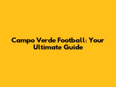 Campo Verde Football: Your Ultimate Guide