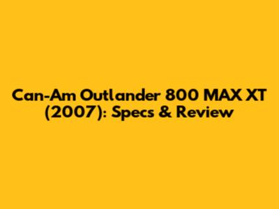 Can-Am Outlander 800 MAX XT (2007): Specs & Review