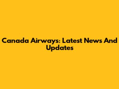 Canada Airways: Latest News And Updates