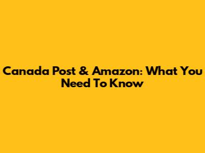 Canada Post & Amazon: What You Need To Know