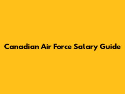 Canadian Air Force Salary Guide