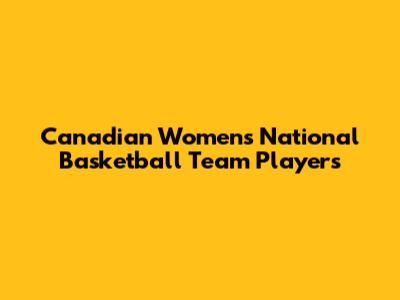 Canadian Women's National Basketball Team Players