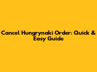 Cancel Hungrynaki Order: Quick & Easy Guide