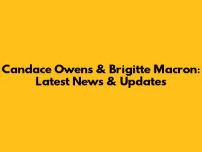 Candace Owens & Brigitte Macron: Latest News & Updates