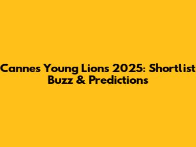 Cannes Young Lions 2025: Shortlist Buzz & Predictions