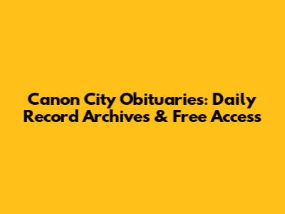 Canon City Obituaries: Daily Record Archives & Free Access