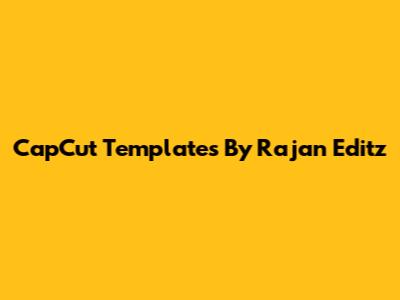 CapCut Templates By Rajan Editz