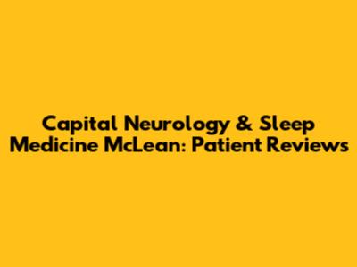 Capital Neurology & Sleep Medicine McLean: Patient Reviews