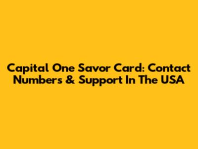 Capital One Savor Card: Contact Numbers & Support In The USA
